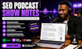 write SEO podcast show notes summaries and timestamps