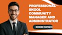 be your professional skool community manager and administrator