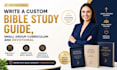 write a custom bible study guide, small group curriculum and devotional