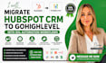 migrate hubspot CRM to gohighlevel with ghl automation workflows