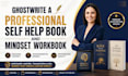 ghostwrite a professional self help book and mindset workbook
