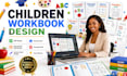 design a children workbook, educational workbook, homeschool workbook for kdp