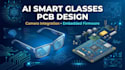 design ai smart glasses pcb with camera and embedded firmware