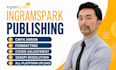format, edit, publish your book on ingramspark, kindle, paperback and hardcover