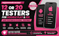 provide 12 or 20 testers for google play closed testing and ios app testing