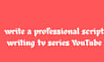write a professional script writing tv series youtube