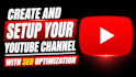 create and setup your youtube channel with SEO optimization