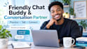 be your friendly chat buddy and conversation partner
