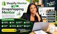 be your shopify mentor and dropshipping mentor
