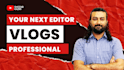 be your professional youtube vlog editor