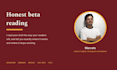be your beta reader and give honest feedback