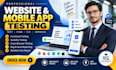 do website testing, mobile app testing, usability testing, and bug QA