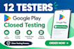 provide 12 testers for google play closed testing