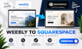 be your weebly expert for migration to squarespace, seo and online store setup