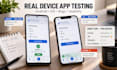do mobile app QA testing on real android and ios devices for bugs and usability