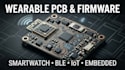 design wearable electronics, smartwatch pcb, iot, ble and firmware