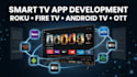 develop smart TV roku, fire TV, android TV, apple TV, iptv and ott apps solution