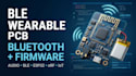 design ble audio wearable pcb with bluetooth and custom embedded firmware