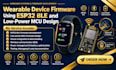 develop wearable device firmware using esp32 ble and low power mcu design