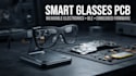 design smart glasses pcb, wearable electronics and embedded firmware