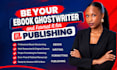 be your ebook ghostwriter and format it for publishing