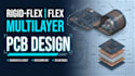 design rigid flex, flex pcb and multilayer pcb layouts