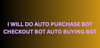 do  auto purchase bot checkout bot auto buying bot