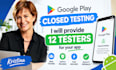 provide 12 testers for google play closed testing