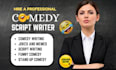 be your comedy script writer, movie script, stand up comedy, funny memes, jokes