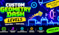create a custom geometry dash level for you