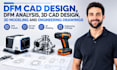 do dfm cad design, dfm analysis, 3d cad design, 3d model and engineering drawing