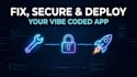 fix, secure and deploy your vibe coded app