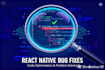fix react native errors, app crashes fix bugs and build issues fast
