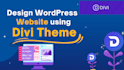design divi wordpress website with divi theme and fix errors