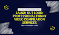 provide laugh out loud professional funny video compilation services