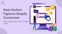 fix shopify bugs, build custom themes and convert figma to shopify