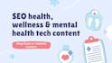 write SEO health wellness and mental health tech ai content