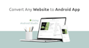 convert website to app, android app and ios app