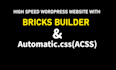 build  wordpress website using bricks builder and automatic css that ranks