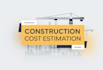 provide construction cost estimation and material takeoffs