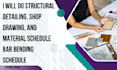do structural detailing, shop drawing, and bar bending schedule