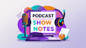 write engaging podcast show notes to boost your audience