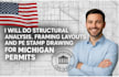 do structural analysis, framing layouts and pe stamp drawing for michigan permit