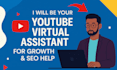 be a pro youtube manager, virtual assistant for SEO and growth