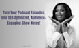 write engaging podcast show notes with SEO optimization