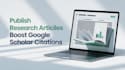 write and publish research article on google scholar boost citation