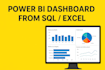 build power bi dashboards and data reports from sql or excel