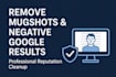 remove mugshots, negative articles, and unwanted links from google