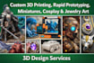 custom 3d printing, rapid prototyping, miniatures, cosplay and jewelry art