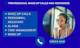 be your personal wake up call assistance and reminder